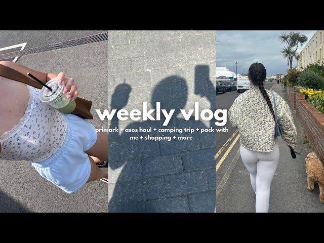 WEEKLY VLOG: primark + asos haul + camping trip + pack with me + shopping + more !