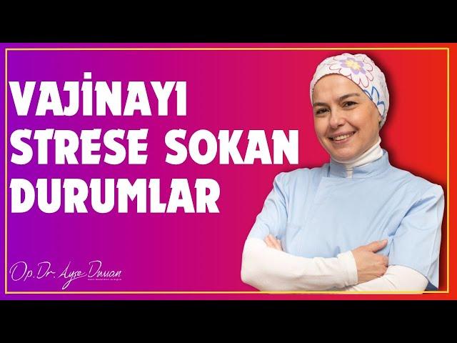 Vajinayı strese sokan durumlar