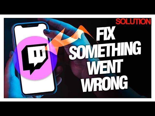 How to Fix "Something Went Wrong" on Twitch - Quick Solutions