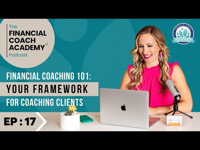 Financial Coaching 101:Your Framework for Coaching Clients - Financial Coach Academy Podcast EP. 17