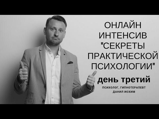 Интенсив в прямом эфире "Секреты практической Психологии". День 3. Психолог Данил Иохим