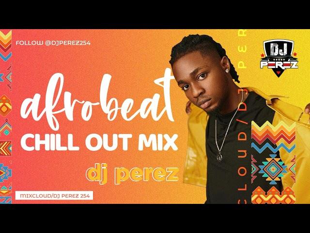 BEST OF CHILL AFROBEAT MIX 2021 | AFROBEAT MIX 2021 | NAIJA | DJ PEREZ (Davido,Burna bOy,Tekno)vol1