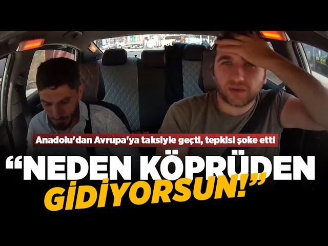 Anadolu'dan Avrupa'ya taksiyle geçti, tepkisi şoke etti: Neden köprüye girdin!