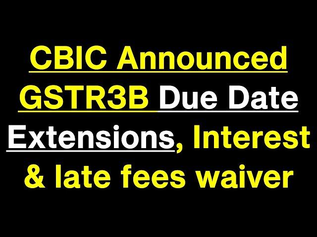 Due Dates Extension update in GST, GSTR3B late fees waiver, Interest  waived off