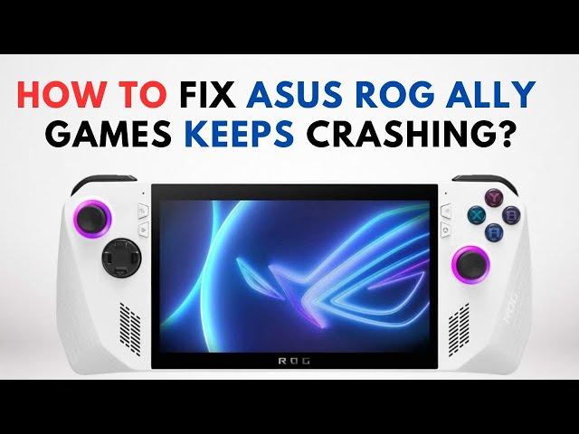 How to Fix Asus Rog Ally Games Keeps Crashing