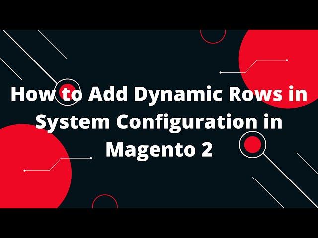 How to Add Dynamic Rows in System Configuration in Magento 2