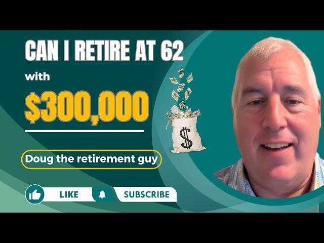 Can I retire at 62 with $300,000 in 401k? | Doug the retirement guy