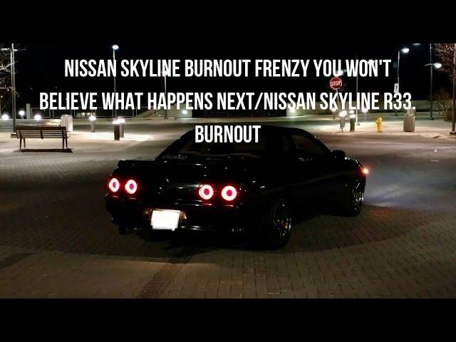 Nissan Skyline Burnout Frenzy You Won't Believe What Happens Next/Nissan Skyline R33. Burnout