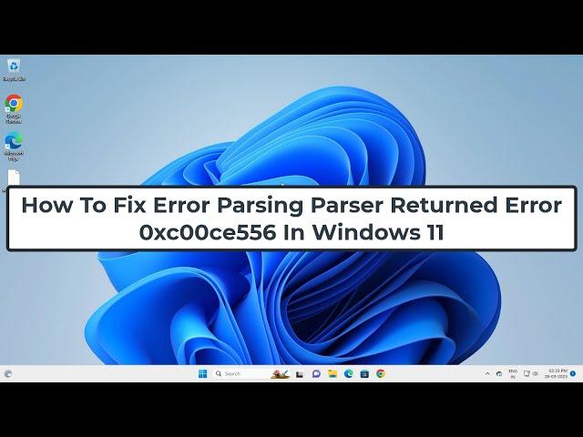 How To Fix Error Parsing Parser Returned Error 0xc00ce556 In Windows 11