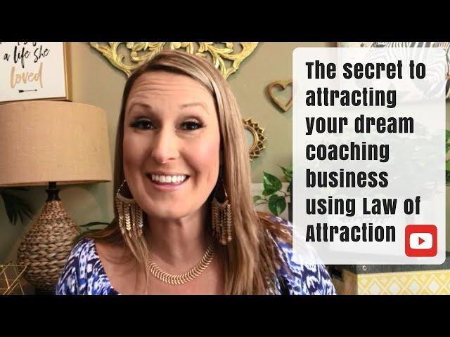 The Secret to Attracting Your Dream Coaching Business Using Law of Attraction