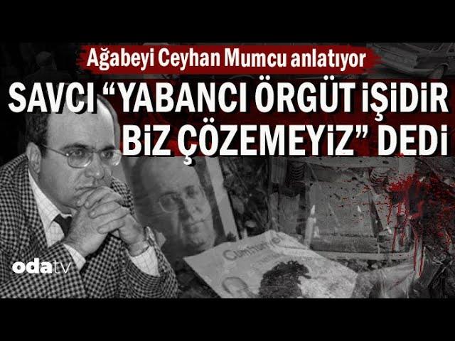 Uğur Mumcu’nun Ağabeyi Ceyhan Mumcu anlatıyor: Savcı “Yabancı örgüt işidir, biz çözemeyiz” dedi