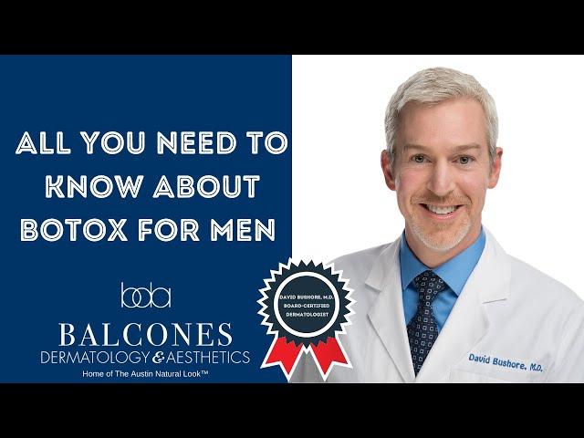 All You Need to Know About Botox for Men | David Bushore, M.D. | Austin TX| Ph: 512-459-4869