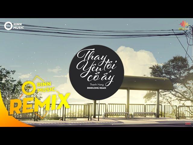 Thay Tôi Yêu Cô Ấy (DinhLong Remix) - Thanh Hưng | Nhạc Trẻ Remix Căng Cực Hay Nhất 2019