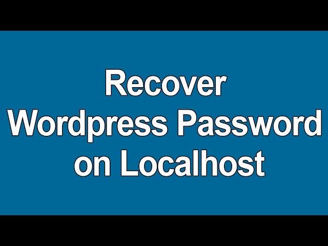 How to recover lost password of WordPress on localhost xampp and wamp server