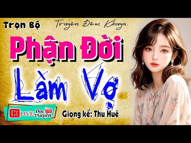 15 Phút nghe truyện ngủ cực ngon: " PHẬN ĐỜI LÀM VỢ " - Truyện đời sống vợ chồng có thật 2024