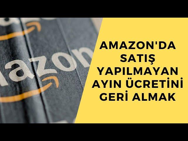 Amazon'da Satış Yapılmayan Ayın Ücretini Geri Almak