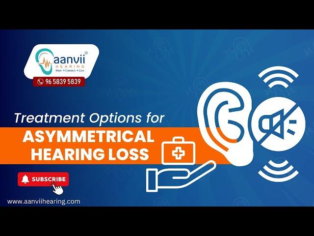 What are the Treatment Options for Asymmetrical Hearing Loss? | Aanvii Hearing