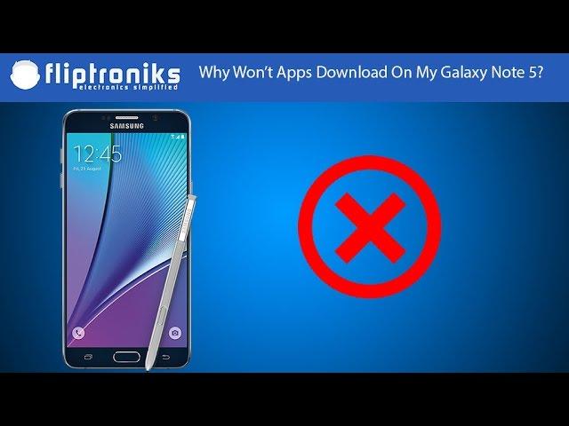 Samsung Galaxy Note 5 - Why Won't Apps Download Onto My Device? - Fliptroniks.com