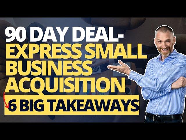 90 Days to a Deal Express Small Business Acquisition   6 Key Takeaways