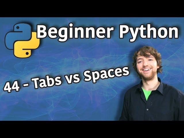 Beginner Python Tutorial 44 - Tabs vs Spaces