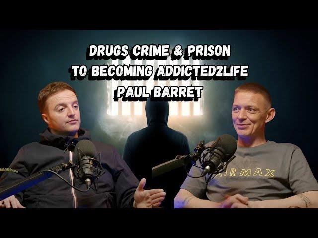 Paul Barrett Tells His Inspirational Story Of Drugs, Crime And Prison To Becoming (Addicted2Life)