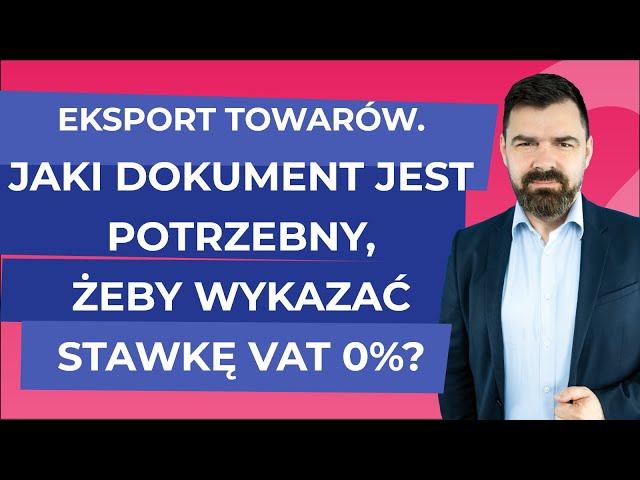 Eksport towarów. Jaki dokument jest potrzebny, żeby wykazać stawkę VAT 0%?