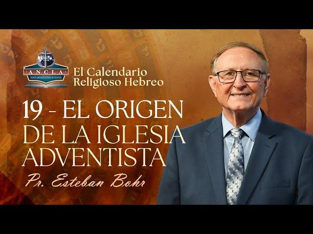 19. EL ORIGEN DE LA IGLESIA ADVENTISTA || Calendario Religioso Hebreo - Pastor Esteban Bohr