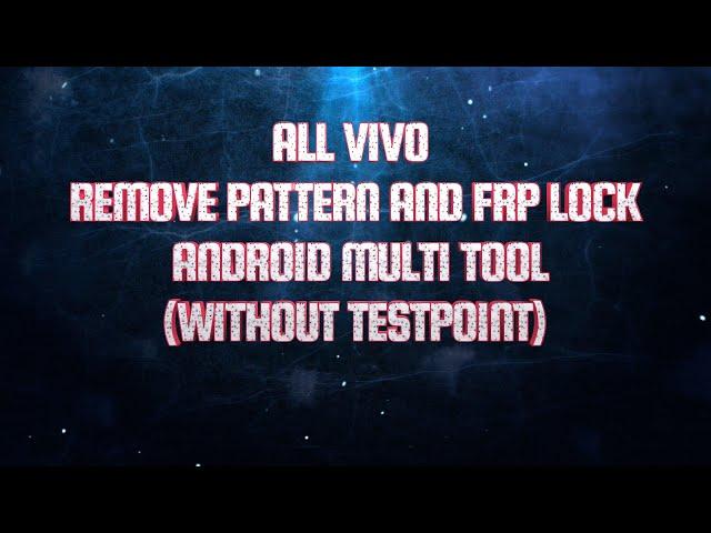 ALL VIVO (QUALCOMM AND MTK) REMOVE PATTERN AND FRP LOCK WITH ANDROID MULTI TOOL(WITHOUT TESTPOINT)