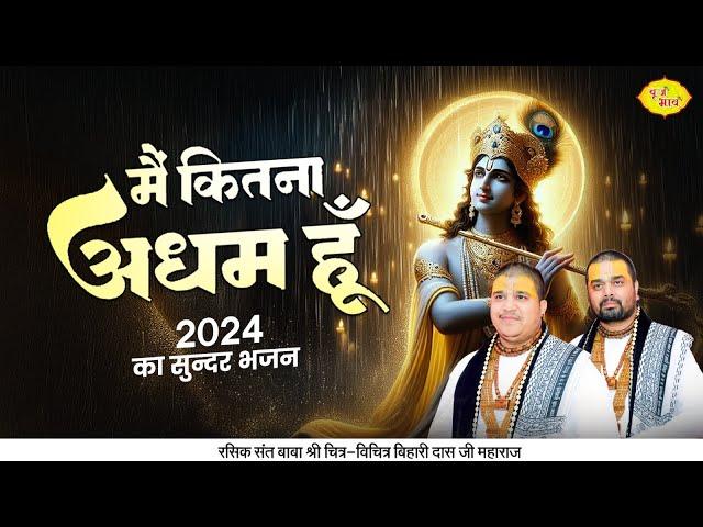 मैं कितना अधम हूँ | 2024 का सुन्दर भजन | Chitra Vichitra Ji Maharaj | Vraj Bhav