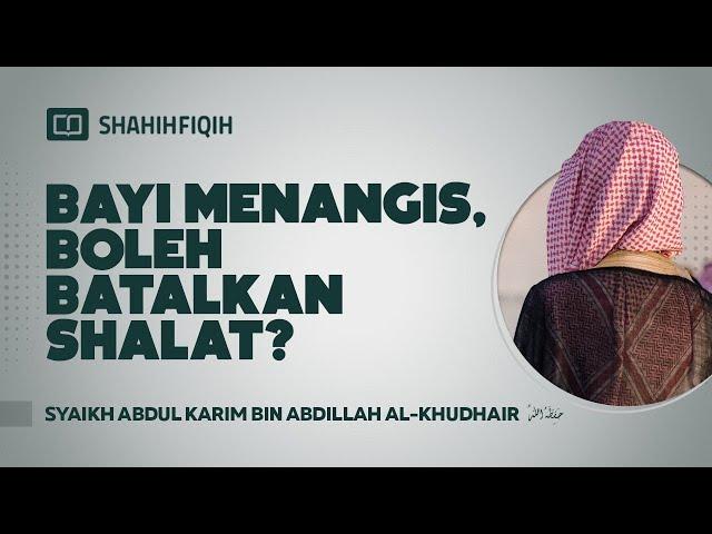 Bayi Menangis Boleh Batalkan Shalat? - Syaikh Abdul Karim bin Abdillah Al-Khudhair