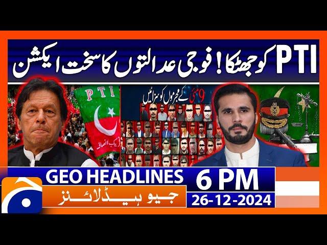 May 9 riots: Military courts hand another 60 civilians | Geo News 6 PM Headlines (26 Dec 2024)