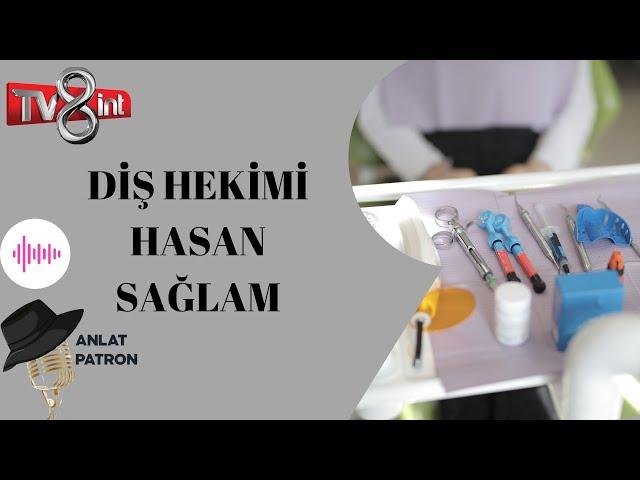 DİŞ HEKİMİ HASAN SAĞLAM - ANLAT PATRON