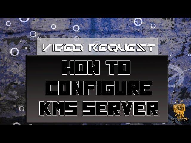Video Request - How to Install KMS (Key Management Services)