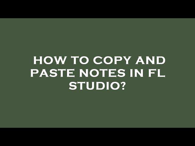 How to copy and paste notes in fl studio?