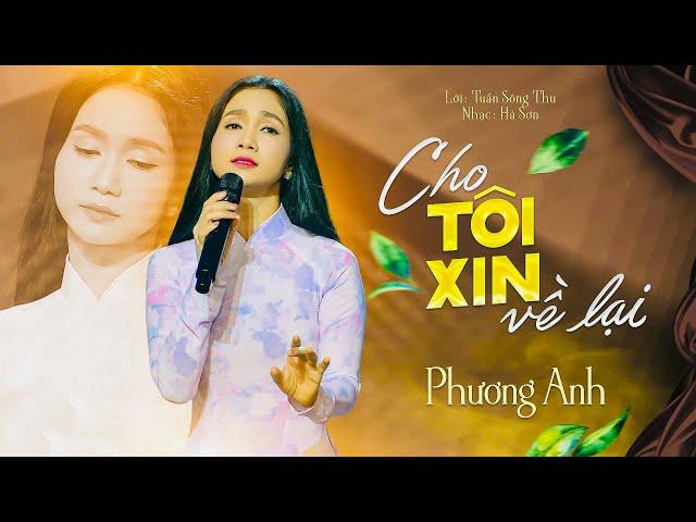 CHO TÔI XIN VỀ LẠI | PHƯƠNG ANH (Lời: Tuấn Sông Thu, Nhạc; Hà Sơn)