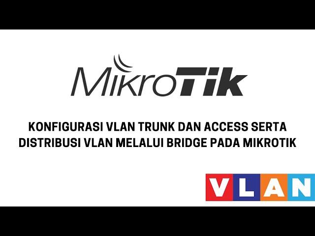 Konfigurasi VLAN Trunk dan Access Serta Distribusi VLAN Melalui Bridge Pada Mikrotik