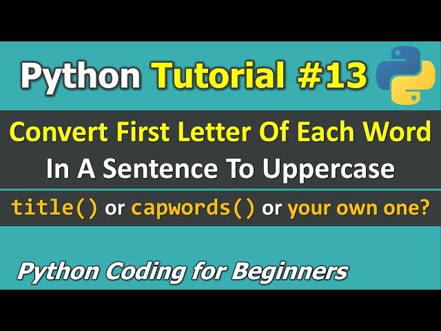 Tutorial #13: Convert First Letter Of Each Word In A Sentence To Uppercase - Python for Beginners