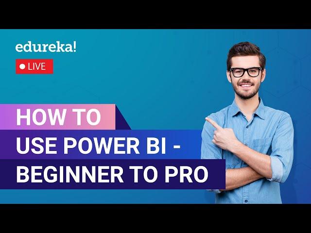 How to use Power BI - Beginner to Pro in 60 Minutes | Power BI Tutorial For Beginners | Edureka Live