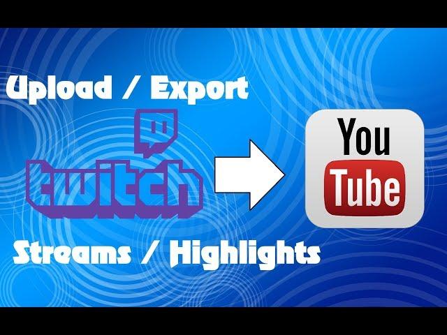 How to: Upload / Export Twitch streams to YouTube