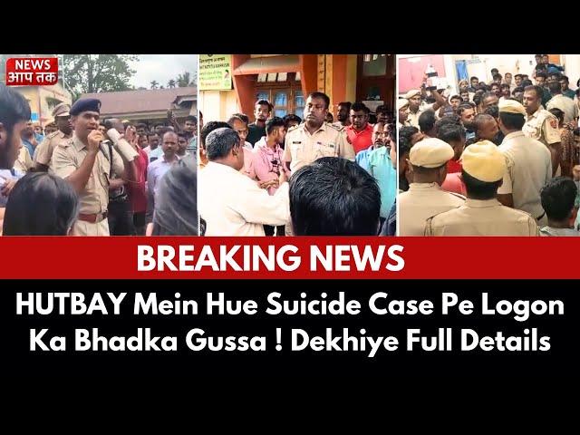 BREAKING NEWS! HUTBAY SUICIDE CASE Pe Logon Ka Bhadka Gussa, Kar Rahe Police Thane ke Saamne Protest