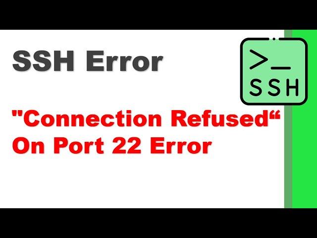 SSH Error - Resolve "Connection Refused" On Port 22 Error