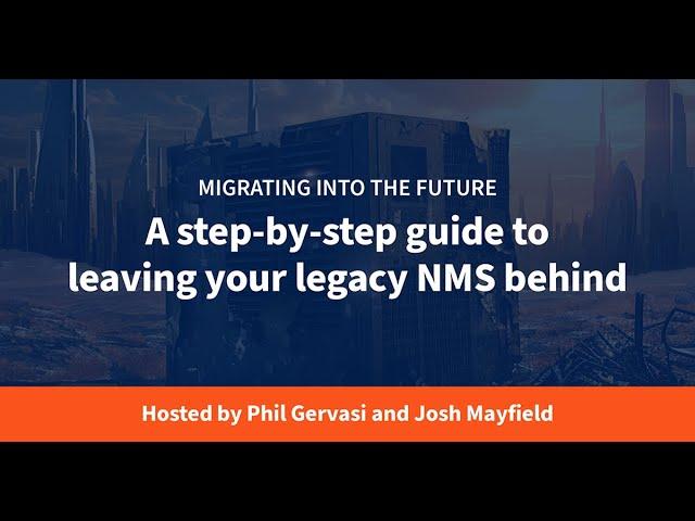 Migrating into the Future: A step-by-step guide to leaving your legacy NMS behind