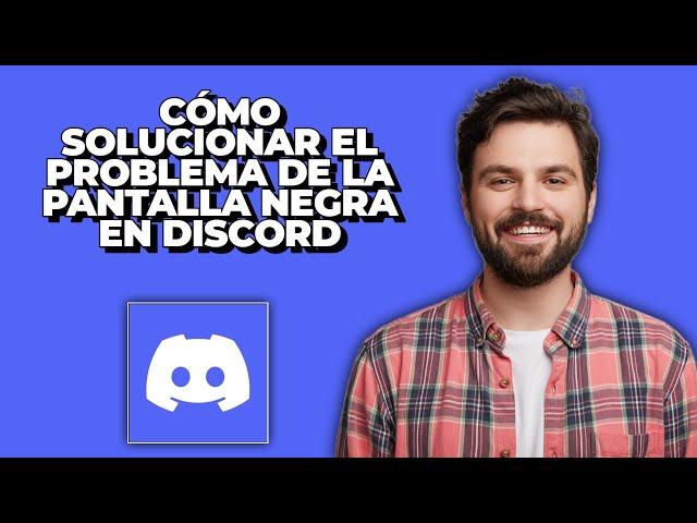 Cómo solucionar el problema de la pantalla negra en Discord | Problemas de pantalla negra en Discord