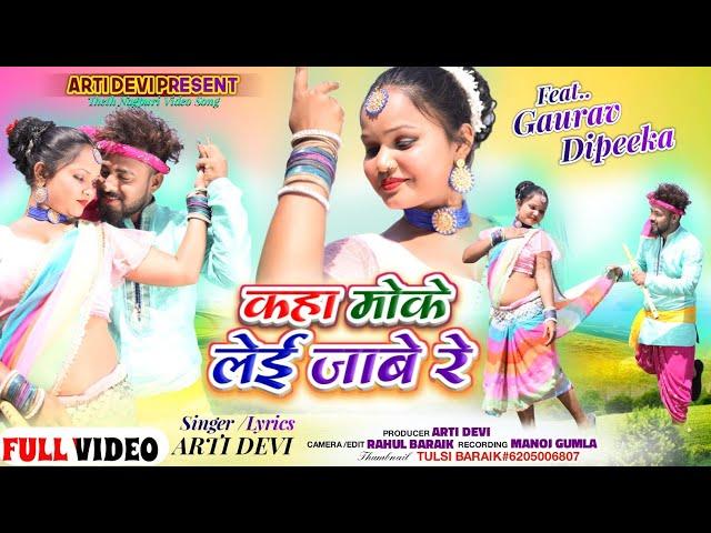 कहा मोके लेई जाबे रे || Singer Arti Devi || New Theth Nagpuri Video Song 2024 | ft,Gaurav & Deepika