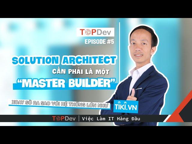 TopDev TV - Ep05 | Solution Architect cần phải là  một “master builder”!!!