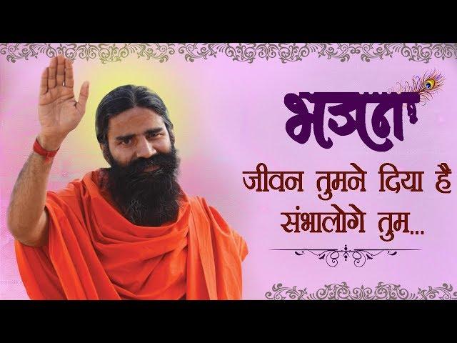 जीवन तुमने दिया है, सम्भालोगे तुम... (भजन) | स्वामी रामदेव