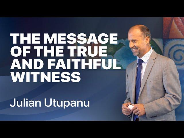 The Message Of The True And Faithful Witness  - Julian Utupanu (041)