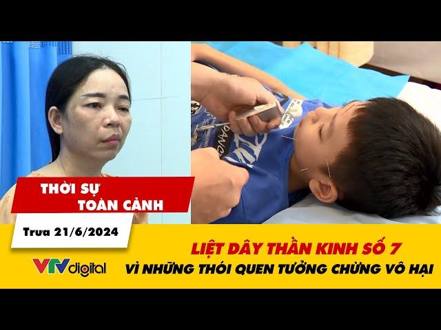 Thời sự toàn cảnh trưa 21/6: Liệt dây thần kinh số 7 vì những thói quen tưởng chừng vô hại | VTV24