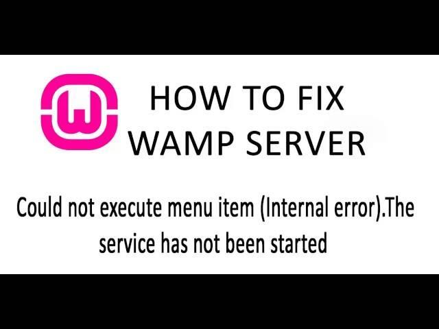 How to Fix WAMP Server Could not execute menu item (Internal error).The service has not been started