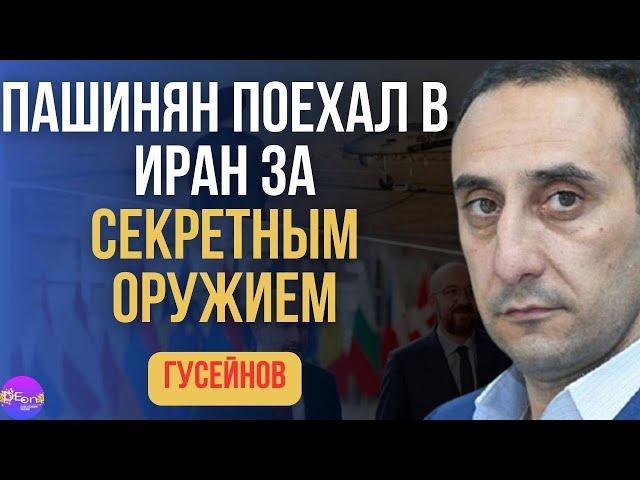 Гусейнов | ПАШИНЯН ПОЕХАЛ В ИРАН ЗА СЕКРЕТНЫМ ОРУЖИЕМ